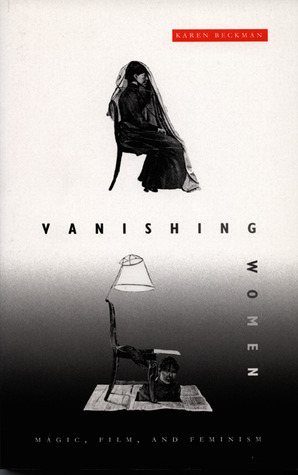 Vanishing Women: Magic, Film, and Feminism by Karen Beckman