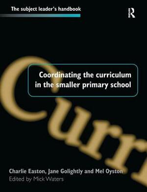 Coordinating the Curriculum in the Smaller Primary School by Mick Waters