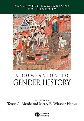 A Companion to Gender History by Teresa Meade, Merry Wiesner-Hanks