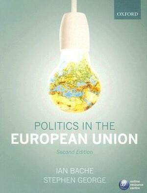 Politics in the European Union by Stephen George, Ian Bache