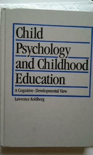 Child Psychology and Childhood Education: A Cognitive-Developmental View by Lawrence Kohlberg