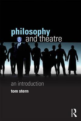 Philosophy and Theatre: An Introduction by Tom Stern