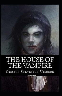 The House Of The Vampire Annotated by George Sylvester Viereck