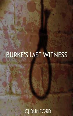 Burke's Last Witness: Grave Robbers, Resurrectionists, Killers by C.J. Dunford