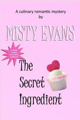The Secret Ingredient: A Culinary Romantic Mystery by Misty Evans