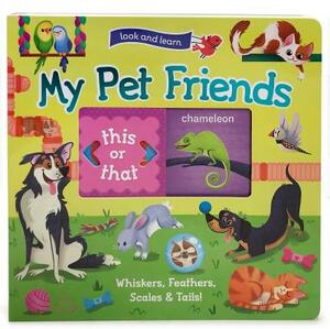 Look and Learn: My Pet Friends - Whiskers, Feathers, Scales & Tails! by Rosie Winget