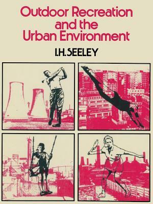 Outdoor Recreation and the Urban Environment by Ivor H. Seeley