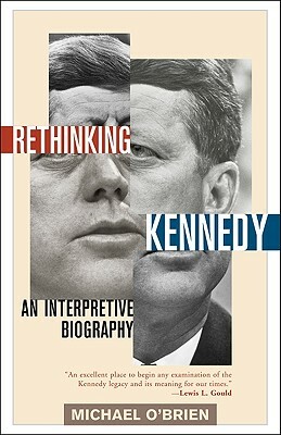 Rethinking Kennedy: An Interpretive Biography by Michael O'Brien