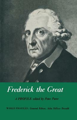 Frederick the Great: A Profile by Peter Paret