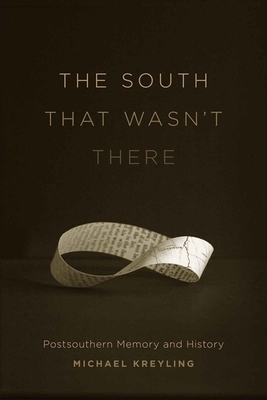 The South That Wasn't There: Postsouthern Memory and History by Michael Kreyling