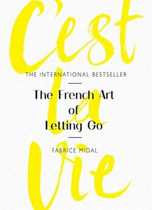 C'est La Vie: The French Art of Letting Go by Fabrice Midal