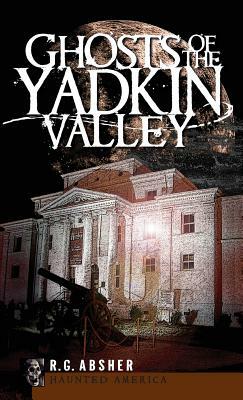 Ghosts of the Yadkin Valley by R. G. Absher