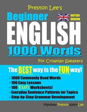 Preston Lee's Beginner English 1000 Words For Croatian Speakers (British Version) by Matthew Preston, Kevin Lee