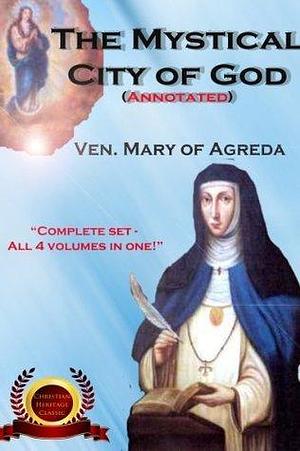 The Mystical City of God: Complete Set of the Life of the Virgin Mother of God by Mary of Agreda, Mary of Agreda