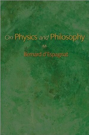 On Physics and Philosophy by Bernard d'Espagnat