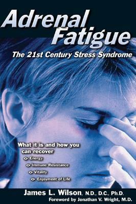 Adrenal Fatigue: The 21st Century Stress Syndrome by James L. Wilson
