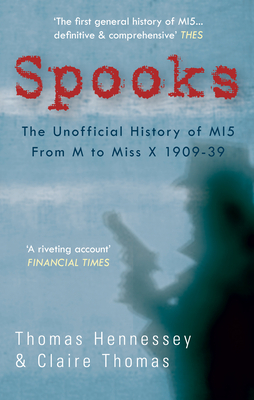 Spooks the Unofficial History of Mi5 from M to Miss X 1909-39 by Thomas Hennessey, Claire Thomas