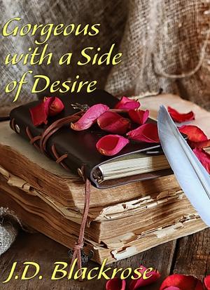 Gorgeous with a Side of Desire by J.D. Blackrose