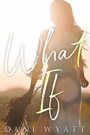 What If by Dani Wyatt, Dani Wyatt