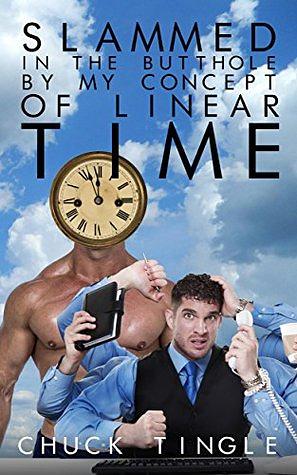 Slammed In The Butthole By My Concept Of Linear Time by Chuck Tingle