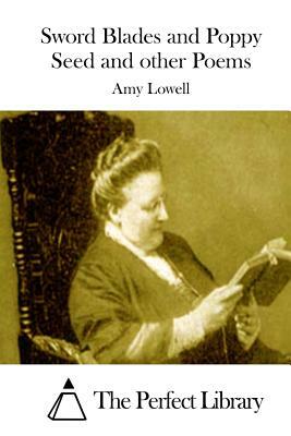 Sword Blades and Poppy Seed and other Poems by Amy Lowell