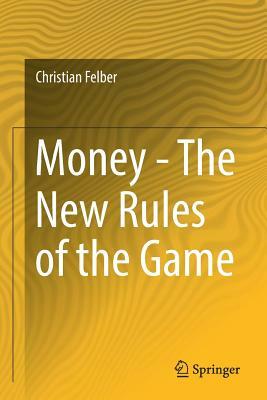 Money - The New Rules of the Game by Christian Felber