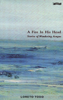 A Fire in His Head: Stories of Wandering Aengus by Loreto Todd