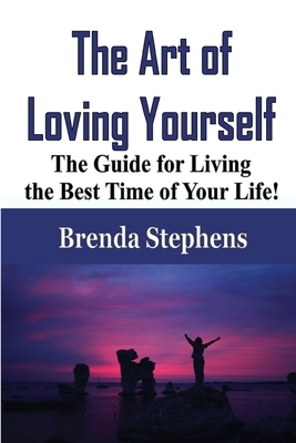 The Art of Loving Yourself: The Guide for Living the Best Time of Your Life! by Brenda Stephens
