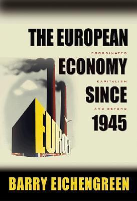 The European Economy since 1945: Coordinated Capitalism and Beyond by Barry Eichengreen, Barry Eichengreen