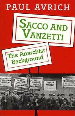 Sacco and Vanzetti: The Anarchist Background by Paul Avrich