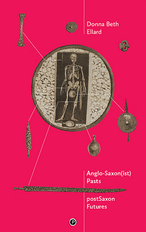 AngloSaxon(ist) Pasts, postSaxon Futures by Donna Beth Ellard