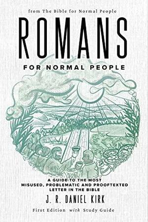 Romans for Normal People: A Guide to the Most Misused, Problematic and Prooftexted Letter in the Bible by J. R. Daniel Kirk