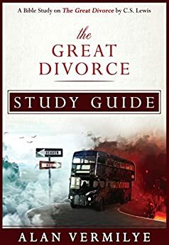 The Great Divorce: A Bible Study on the C.S. Lewis Book The Great Divorce by Alan Vermilye