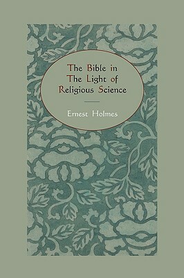 The Bible in the Light of Religious Science by Ernest Holmes