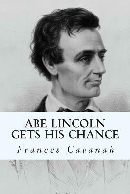 Abe Lincoln Gets His Chance by Frances Cavanah