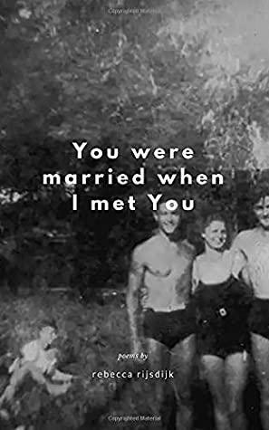 You Were Married When I Met You: Poems by the 'other woman' for the 'other women. by Sunday Mornings at the River, Rebecca Rijsdijk