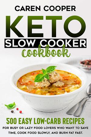 Keto Slow Cooker Cookbook: 1000 Days Easy Low-Carb Recipes to Lose Weight Fast. Save Time in Your Kitchen and Build Healthy Habits for Lifelong Radiant Health by Caren Cooper, Caren Cooper