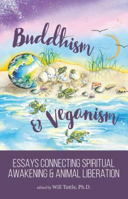 Buddhism and Veganism: Essays Connecting Spiritual Awakening and Animal Liberation by 