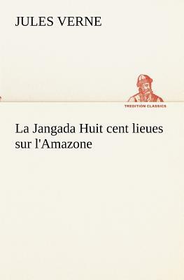 La Jangada Huit Cent Lieues Sur l'Amazone by Jules Verne