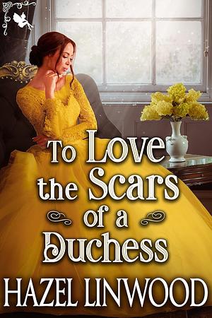 To Love the Scars of a Duchess by Hazel Linwood