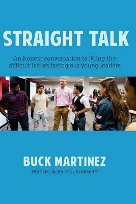 Straight Talk: An honest conversation tackling the difficult issues facing our young leaders by Buck Martinez