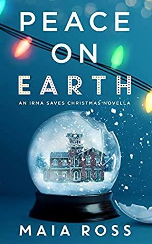 Peace on Earth: An Irma Saves Christmas Novella by Maia Ross