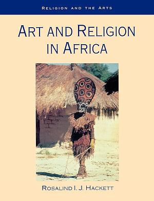 Art and Religion in Africa by Rosalind I. J. Hackett, Rosalind Hackett