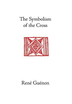 The Symbolism of the Cross by James Richard Wetmore, René Guénon