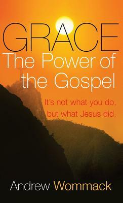 Grace: The Power of the Gospel by Andrew Wommack