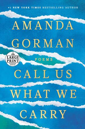 Call Us What We Carry: Poems by Amanda Gorman