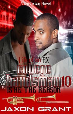 Life of an EX College Bandsman 10: Is He The Reason by Jaxon Grant