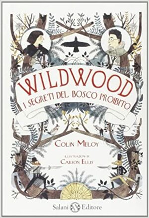 Wildwood. I segreti del bosco proibito by Colin Meloy, Carson Ellis