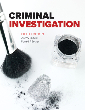 Criminal Investigation by Aric W. Dutelle, Ronald F. Becker