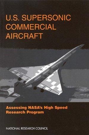 U.S. Supersonic Commercial Aircraft: Assessing NASA's High Speed Research Program by Committee on High Speed Research, Division on Engineering and Physical Sciences, Commission on Engineering and Technical Systems, Aeronautics and Space Engineering Board, National Research Council